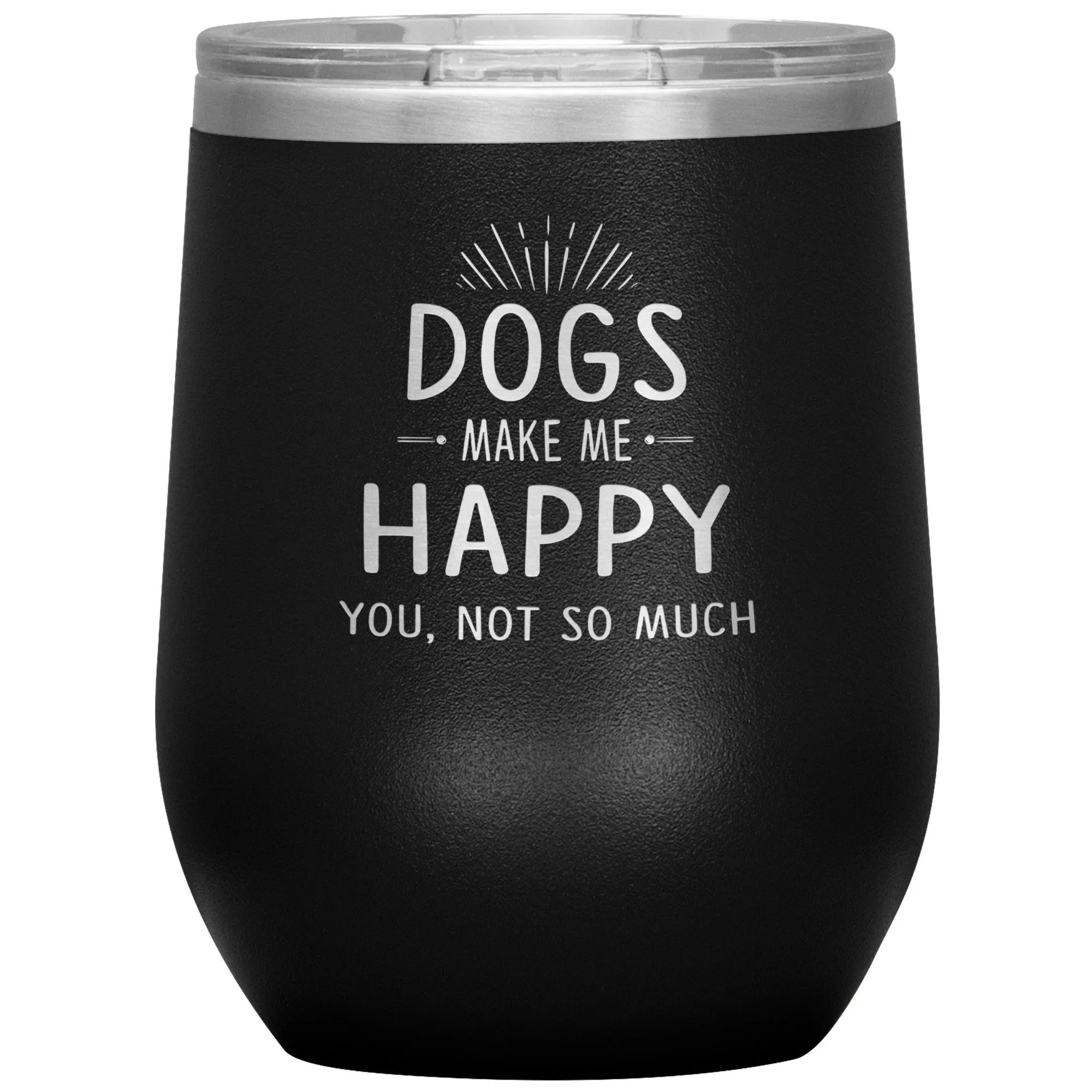 Dog make me happy you, not so much 12 oz