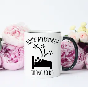 Funny Valentine's Day Mug, You're My Favorite Thing To Do Mug