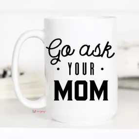 Go Ask Your Mom Coffee Mug