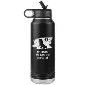 My shadow has four legs and a tail Water Bottle Tumbler 32 oz