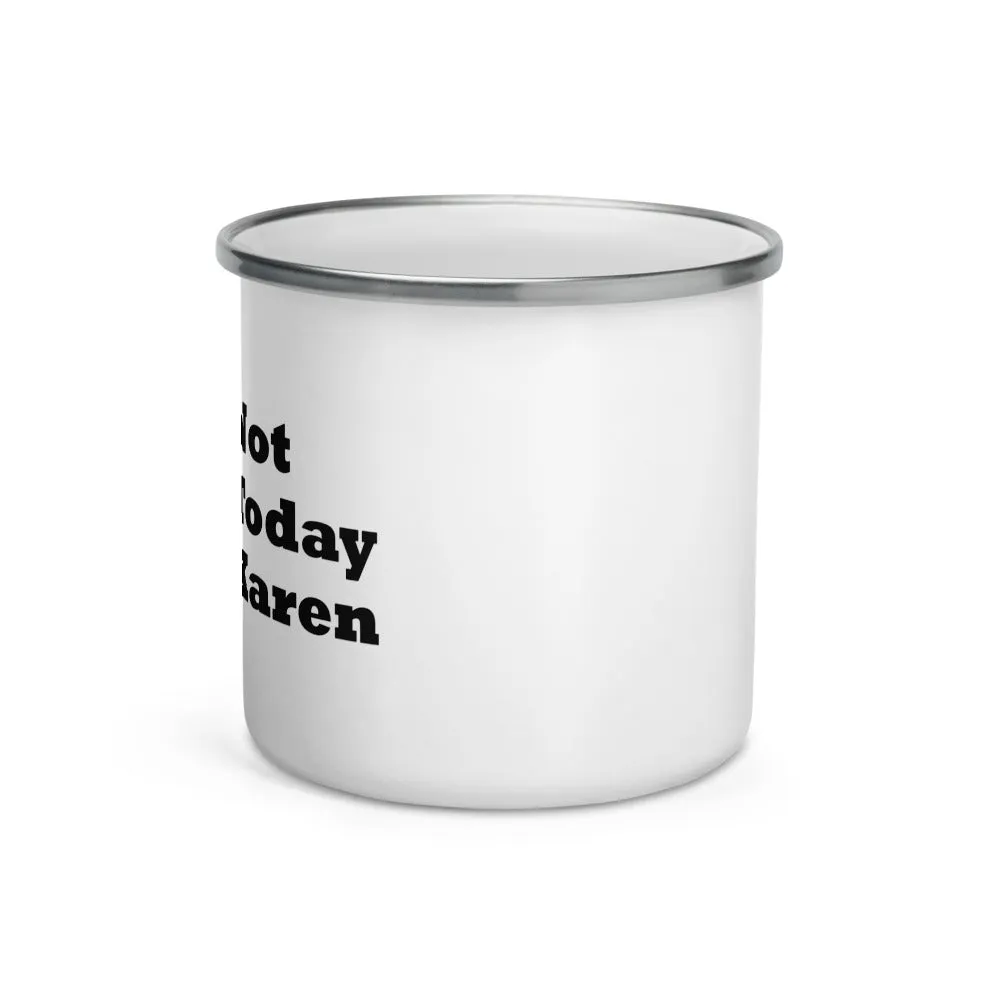 Not Today Karen ....Enamel Mug (R)