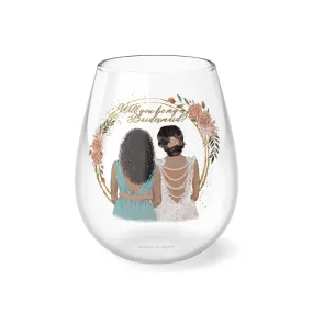 "Will you be my Bridesmaid" ? Stemless Wine Glass, 11.75oz