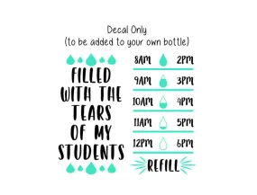 Teacher Water Bottle Decal, Water Tracker Decal, Filled With The Tears of my Students Water Bottle Tracker and Design, Decal Only